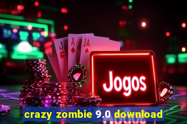 crazy zombie 9.0 download